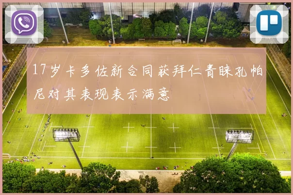 17岁卡多佐新合同获拜仁青睐孔帕尼对其表现表示满意